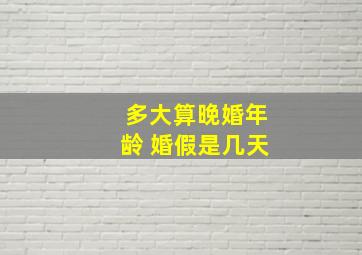 多大算晚婚年龄 婚假是几天